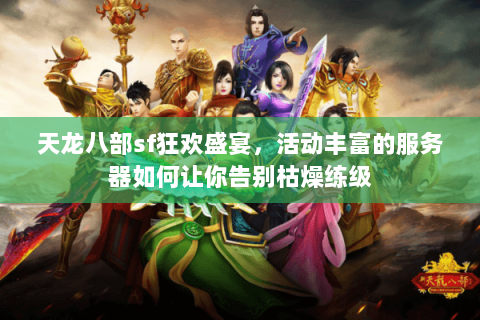 天龙八部sf狂欢盛宴,活动丰富的服务器如何让你告别枯燥练级 天龙八部sf狂欢盛宴,活动丰富的服务器如何让你告别枯燥练级