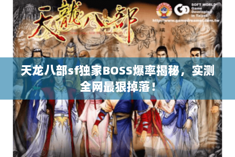 天龙八部sf独家BOSS爆率揭秘,实测全网最狠掉落! 天龙八部sf独家BOSS爆率揭秘,实测全网最狠掉落!