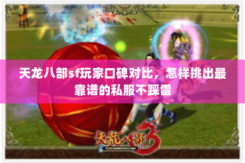 天龙八部sf玩家口碑对比，怎样挑出最靠谱的私服不踩雷