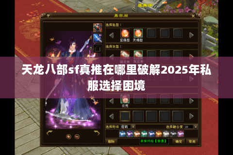 天龙八部sf真推在哪里破解2025年私服选择困境 天龙八部sf真推在哪里破解2025年私服选择困境