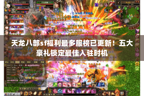 天龙八部sf福利最多服榜已更新!五大豪礼锁定最佳入驻时机 天龙八部sf福利最多服榜已更新!五大豪礼锁定最佳入驻时机