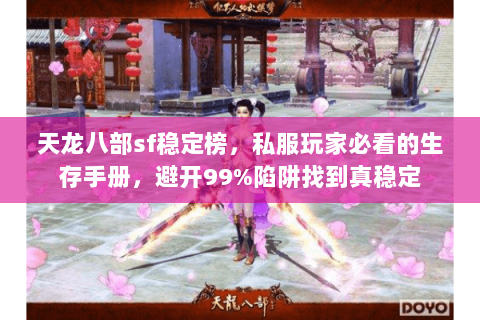 天龙八部sf稳定榜,私服玩家必看的生存手册,避开99%陷阱找到真稳定 天龙八部sf稳定榜,私服玩家必看的生存手册,避开99%陷阱找到真稳定