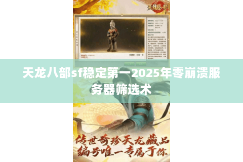 天龙八部sf稳定第一2025年零崩溃服务器筛选术 天龙八部sf稳定第一2025年零崩溃服务器筛选术
