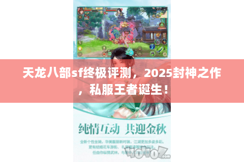 天龙八部sf终极评测,2025封神之作,私服王者诞生! 天龙八部sf终极评测,2025封神之作,私服王者诞生!