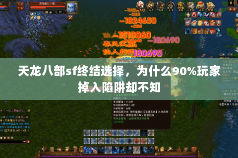 天龙八部sf终结选择,为什么90%玩家掉入陷阱却不知 天龙八部sf终结选择,为什么90%玩家掉入陷阱却不知
