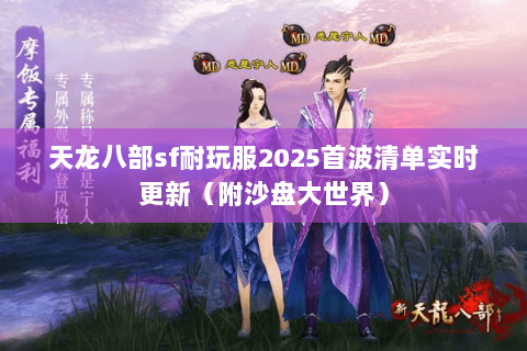 天龙八部sf耐玩服2025首波清单实时更新(附沙盘大世界) 天龙八部sf耐玩服2025首波清单实时更新(附沙盘大世界)