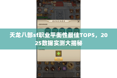 天龙八部sf职业平衡性最佳TOP5,2025数据实测大揭秘 天龙八部sf职业平衡性最佳TOP5,2025数据实测大揭秘