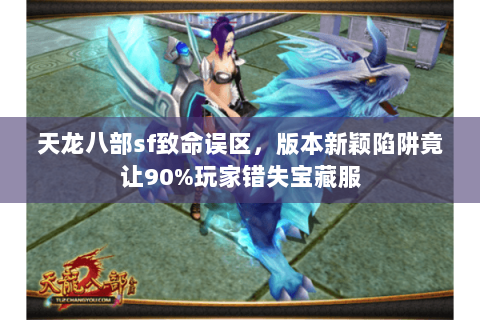 天龙八部sf致命误区，版本新颖陷阱竟让90%玩家错失宝藏服