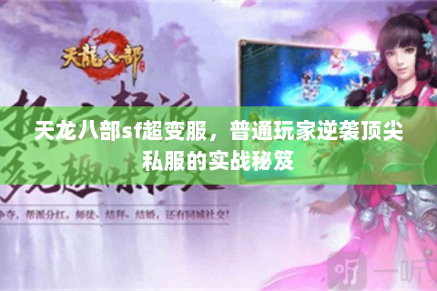 天龙八部sf超变服,普通玩家逆袭顶尖私服的实战秘笈 天龙八部sf超变服,普通玩家逆袭顶尖私服的实战秘笈