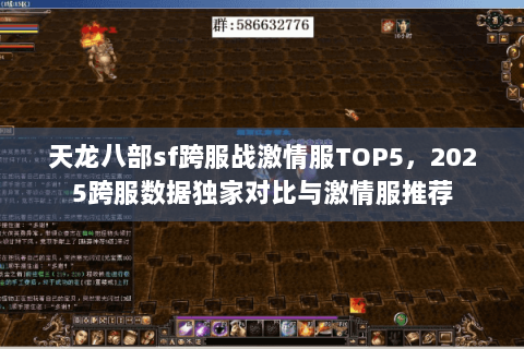 天龙八部sf跨服战激情服TOP5,2025跨服数据独家对比与激情服推荐 天龙八部sf跨服战激情服TOP5,2025跨服数据独家对比与激情服推荐
