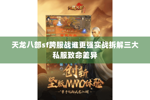 天龙八部sf跨服战谁更强实战拆解三大私服致命差异 天龙八部sf跨服战谁更强实战拆解三大私服致命差异