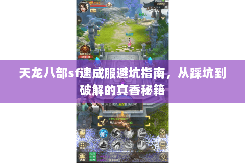 天龙八部sf速成服避坑指南,从踩坑到破解的真香秘籍 天龙八部sf速成服避坑指南,从踩坑到破解的真香秘籍