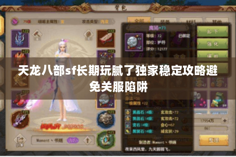 天龙八部sf长期玩腻了独家稳定攻略避免关服陷阱 天龙八部sf长期玩腻了独家稳定攻略避免关服陷阱