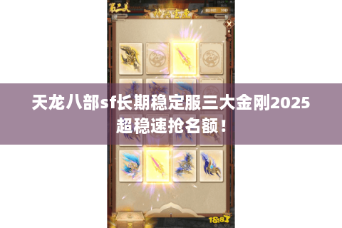 天龙八部sf长期稳定服三大金刚2025超稳速抢名额! 天龙八部sf长期稳定服三大金刚2025超稳速抢名额!