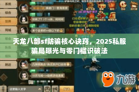 天龙八部sf防骗核心诀窍,2025私服骗局曝光与零门槛识破法 天龙八部sf防骗核心诀窍,2025私服骗局曝光与零门槛识破法