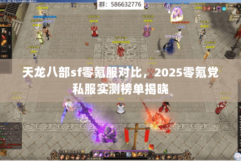 天龙八部sf零氪服对比,2025零氪党私服实测榜单揭晓 天龙八部sf零氪服对比,2025零氪党私服实测榜单揭晓