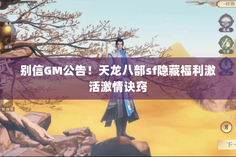 别信GM公告!天龙八部sf隐藏福利激活激情诀窍 别信GM公告!天龙八部sf隐藏福利激活激情诀窍