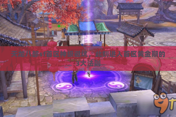 天龙八部sf首区神级避坑,此刻进入首区黄金期的3大法则 天龙八部sf首区神级避坑,此刻进入首区黄金期的3大法则