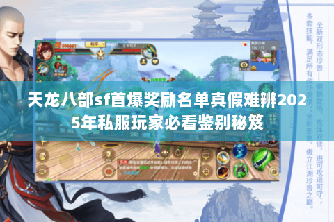 天龙八部sf首爆奖励名单真假难辨2025年私服玩家必看鉴别秘笈 天龙八部sf首爆奖励名单真假难辨2025年私服玩家必看鉴别秘笈