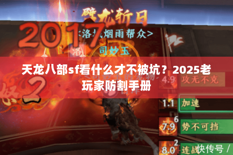 天龙八部sf看什么才不被坑?2025老玩家防割手册 天龙八部sf看什么才不被坑?2025老玩家防割手册