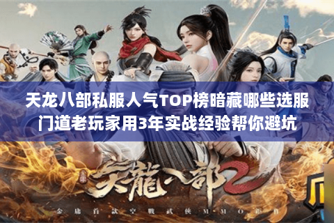 天龙八部私服人气TOP榜暗藏哪些选服门道老玩家用3年实战经验帮你避坑 天龙八部私服人气TOP榜暗藏哪些选服门道老玩家用3年实战经验帮你避坑