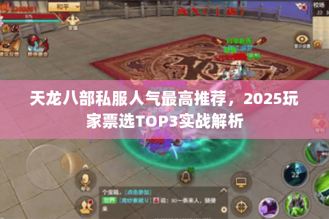 天龙八部私服人气最高推荐,2025玩家票选TOP3实战解析 天龙八部私服人气最高推荐,2025玩家票选TOP3实战解析