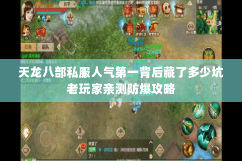 天龙八部私服人气第一背后藏了多少坑老玩家亲测防爆攻略 天龙八部私服人气第一背后藏了多少坑老玩家亲测防爆攻略