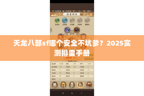 天龙八部sf哪个安全不坑爹?2025实测排雷手册 天龙八部sf哪个安全不坑爹?2025实测排雷手册