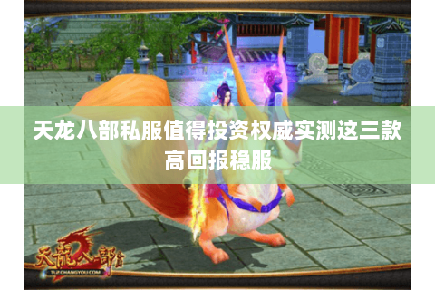 天龙八部私服值得投资权威实测这三款高回报稳服 天龙八部私服值得投资权威实测这三款高回报稳服