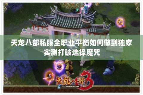 天龙八部私服全职业平衡如何做到独家实测打破选择魔咒 天龙八部私服全职业平衡如何做到独家实测打破选择魔咒