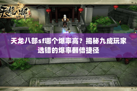 天龙八部sf哪个爆率高？揭秘九成玩家选错的爆率翻倍捷径