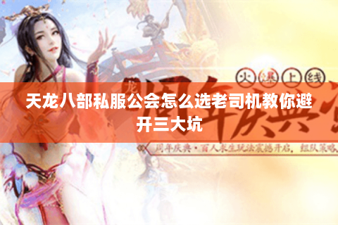 天龙八部私服公会怎么选老司机教你避开三大坑 天龙八部私服公会怎么选老司机教你避开三大坑