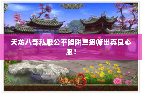 天龙八部私服公平陷阱三招筛出真良心服! 天龙八部私服公平陷阱三招筛出真良心服!