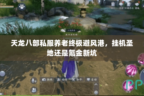 天龙八部私服养老终极避风港,挂机圣地还是氪金新坑 天龙八部私服养老终极避风港,挂机圣地还是氪金新坑