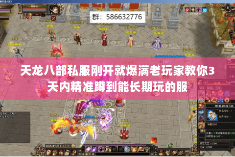 天龙八部私服刚开就爆满老玩家教你3天内精准蹲到能长期玩的服 天龙八部私服刚开就爆满老玩家教你3天内精准蹲到能长期玩的服