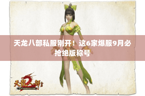 天龙八部私服刚开!这6家爆服9月必抢绝版称号 天龙八部私服刚开!这6家爆服9月必抢绝版称号