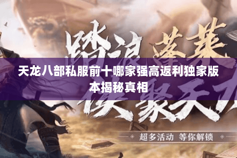 天龙八部私服前十哪家强高返利独家版本揭秘真相 天龙八部私服前十哪家强高返利独家版本揭秘真相