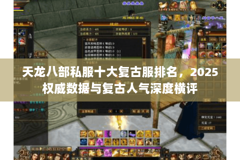 天龙八部私服十大复古服排名,2025权威数据与复古人气深度横评 天龙八部私服十大复古服排名,2025权威数据与复古人气深度横评