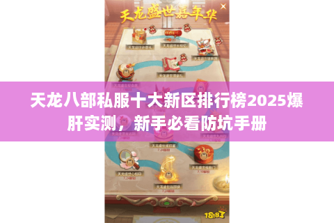 天龙八部私服十大新区排行榜2025爆肝实测,新手必看防坑手册 天龙八部私服十大新区排行榜2025爆肝实测,新手必看防坑手册
