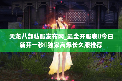 天龙八部私服发布网_最全开服表▷今日新开一秒◁独家高爆长久服推荐 天龙八部私服发布网_最全开服表▷今日新开一秒◁独家高爆长久服推荐