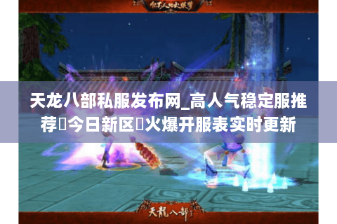 天龙八部私服发布网_高人气稳定服推荐▷今日新区◁火爆开服表实时更新 天龙八部私服发布网_高人气稳定服推荐▷今日新区◁火爆开服表实时更新