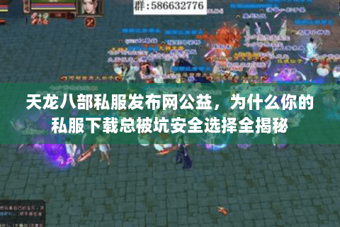 天龙八部私服发布网公益,为什么你的私服下载总被坑安全选择全揭秘 天龙八部私服发布网公益,为什么你的私服下载总被坑安全选择全揭秘