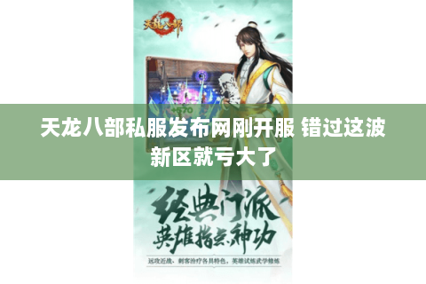 天龙八部私服发布网刚开服 错过这波新区就亏大了 天龙八部私服发布网刚开服 错过这波新区就亏大了