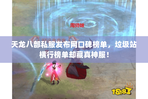 天龙八部私服发布网口碑榜单,垃圾站横行榜单却藏真神服! 天龙八部私服发布网口碑榜单,垃圾站横行榜单却藏真神服!