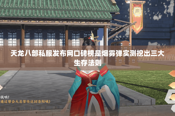 天龙八部私服发布网口碑榜是烟雾弹实测挖出三大生存法则 天龙八部私服发布网口碑榜是烟雾弹实测挖出三大生存法则