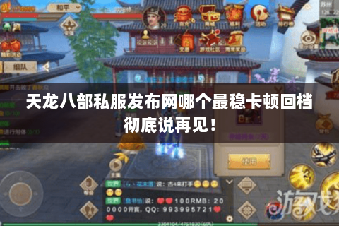 天龙八部私服发布网哪个最稳卡顿回档彻底说再见! 天龙八部私服发布网哪个最稳卡顿回档彻底说再见!