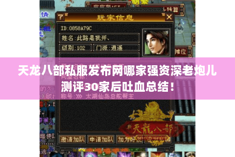 天龙八部私服发布网哪家强资深老炮儿测评30家后吐血总结! 天龙八部私服发布网哪家强资深老炮儿测评30家后吐血总结!