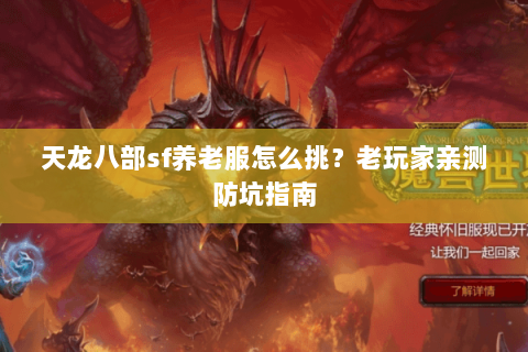 天龙八部sf养老服怎么挑?老玩家亲测防坑指南 天龙八部sf养老服怎么挑?老玩家亲测防坑指南