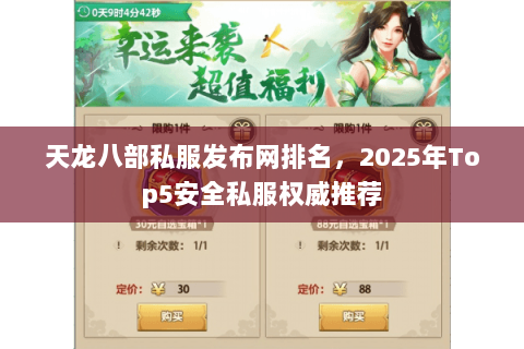 天龙八部私服发布网排名,2025年Top5安全私服权威推荐 天龙八部私服发布网排名,2025年Top5安全私服权威推荐