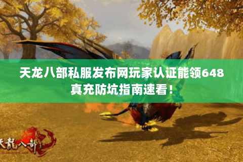 天龙八部私服发布网玩家认证能领648真充防坑指南速看！